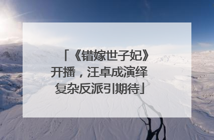 《错嫁世子妃》开播，汪卓成演绎复杂反派引期待