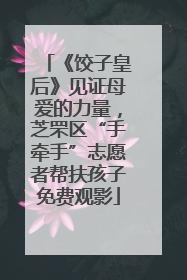 《饺子皇后》见证母爱的力量，芝罘区“手牵手”志愿者帮扶孩子免费观影