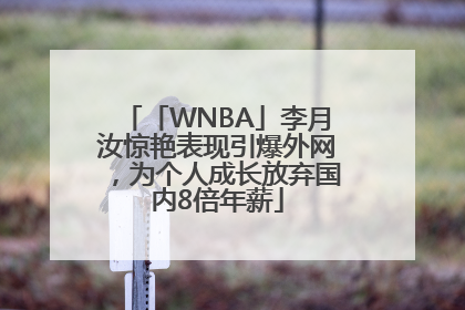 「WNBA」李月汝惊艳表现引爆外网，为个人成长放弃国内8倍年薪