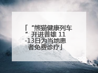 “熊猫健康列车”开进普雄 11-13日为当地患者免费诊疗