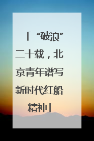 “破浪”二十载，北京青年谱写新时代红船精神
