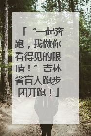 “一起奔跑，我做你看得见的眼睛！”吉林省盲人跑步团开跑！