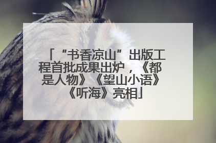 “书香凉山”出版工程首批成果出炉，《都是人物》《望山小语》《听海》亮相