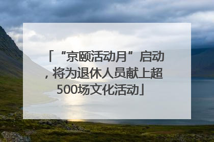 “京颐活动月”启动，将为退休人员献上超500场文化活动