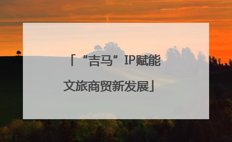 “吉马”IP赋能文旅商贸新发展
