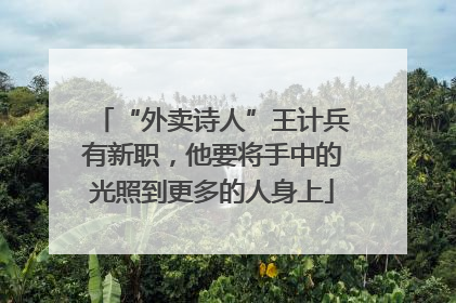 “外卖诗人”王计兵有新职，他要将手中的光照到更多的人身上