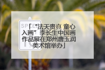 “法天贵真 童心入画”李长生中国画作品展在郑州唐玉润美术馆举办