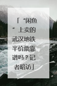 “闲鱼”上卖的武汉地铁半价票靠谱吗？记者暗访