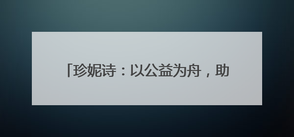 珍妮诗：以公益为舟，助力青少年奔赴诗与远方
