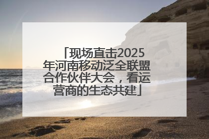 现场直击2025年河南移动泛全联盟合作伙伴大会，看运营商的生态共建