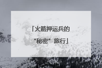 火箭押运兵的“秘密”旅行