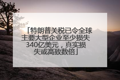 特朗普关税已令全球主要大型企业至少损失340亿美元，真实损失或高致数倍