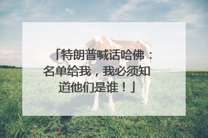 特朗普喊话哈佛：名单给我，我必须知道他们是谁！