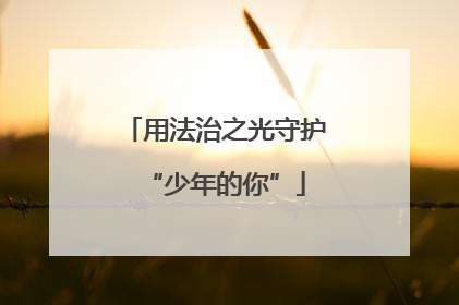 用法治之光守护“少年的你”