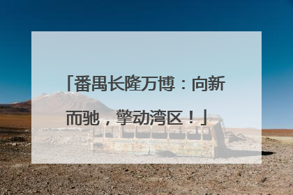 番禺长隆万博：向新而驰，擎动湾区！