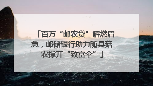 百万“邮农贷”解燃眉急，邮储银行助力随县菇农撑开“致富伞”
