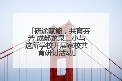 研途赋能，共育芬芳 成都龙泉二小与这所学校开展家校共育研讨活动