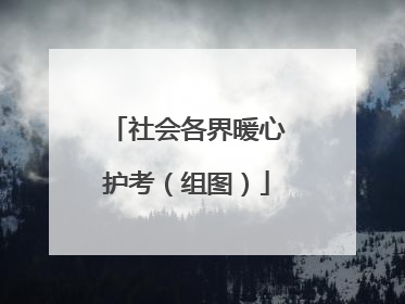 社会各界暖心护考（组图）
