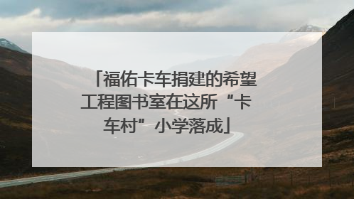 福佑卡车捐建的希望工程图书室在这所“卡车村”小学落成