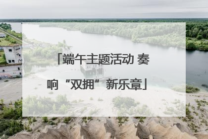 端午主题活动 奏响“双拥”新乐章
