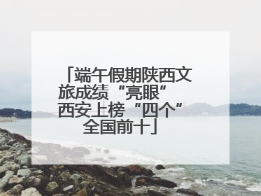 端午假期陕西文旅成绩“亮眼” 西安上榜“四个”全国前十