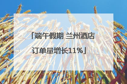 端午假期 兰州酒店订单量增长11%