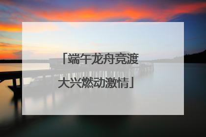 端午龙舟竞渡 大兴燃动激情
