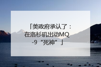 美政府承认了：在洛杉矶出动MQ-9“死神”