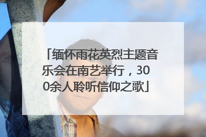 缅怀雨花英烈主题音乐会在南艺举行，300余人聆听信仰之歌