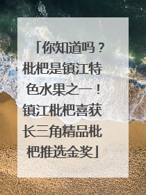 你知道吗？枇杷是镇江特色水果之一！镇江枇杷喜获长三角精品枇杷推选金奖
