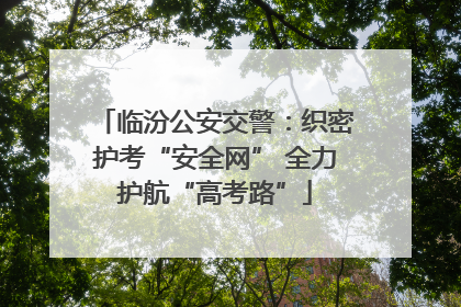 临汾公安交警：织密护考“安全网” 全力护航“高考路”