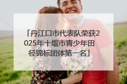 丹江口市代表队荣获2025年十堰市青少年田径锦标团体第一名