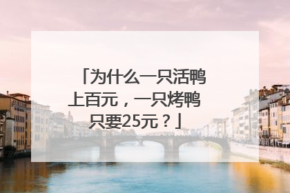 为什么一只活鸭上百元，一只烤鸭只要25元？
