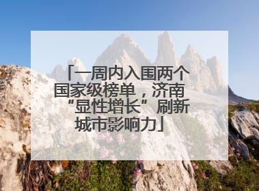 一周内入围两个国家级榜单，济南“显性增长”刷新城市影响力