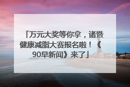 万元大奖等你拿，诸暨健康减脂大赛报名啦！《90早新闻》来了