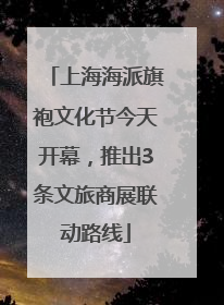 上海海派旗袍文化节今天开幕，推出3条文旅商展联动路线