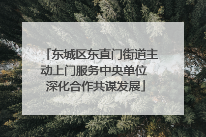 东城区东直门街道主动上门服务中央单位 深化合作共谋发展