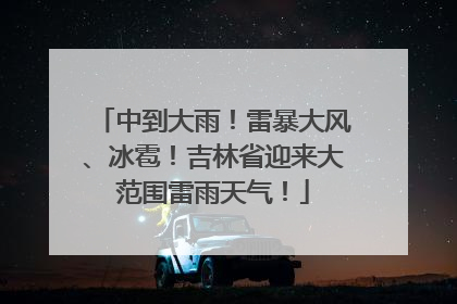中到大雨！雷暴大风、冰雹！吉林省迎来大范围雷雨天气！