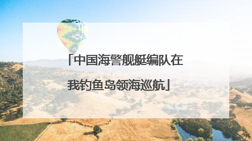 中国海警舰艇编队在我钓鱼岛领海巡航