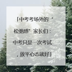 中考考场外的“松弛感”家长们：中考只是一次考试，放平心态就好