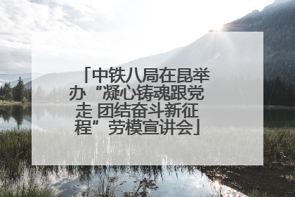 中铁八局在昆举办“凝心铸魂跟党走 团结奋斗新征程”劳模宣讲会