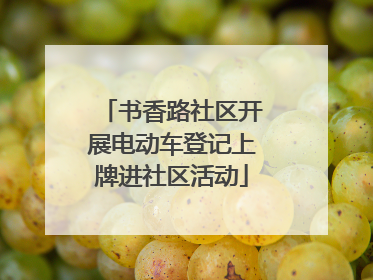 书香路社区开展电动车登记上牌进社区活动