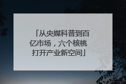 从央媒科普到百亿市场，六个核桃打开产业新空间