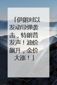 伊朗对以发动导弹袭击，特朗普发声！油价飙升，金价大涨！