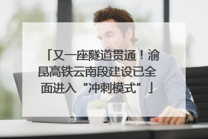 又一座隧道贯通！渝昆高铁云南段建设已全面进入“冲刺模式”