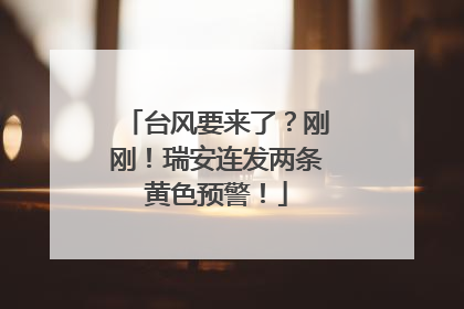 台风要来了？刚刚！瑞安连发两条黄色预警！