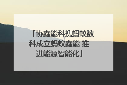 协鑫能科携蚂蚁数科成立蚂蚁鑫能 推进能源智能化
