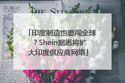 印度制造也要闯全球？Shein据悉将扩大印度供应商网络