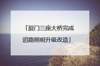 厦门三座大桥完成道路照明升级改造