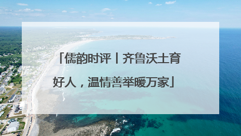 儒韵时评丨齐鲁沃土育好人，温情善举暖万家